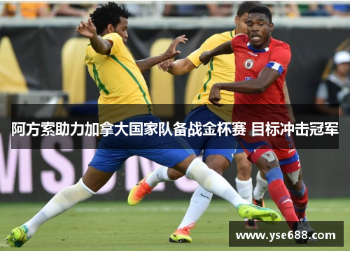 阿方索助力加拿大国家队备战金杯赛 目标冲击冠军